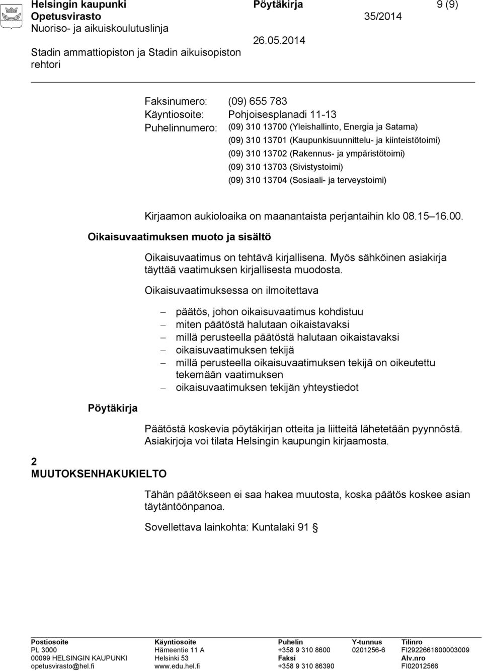 perjantaihin klo 08.15 16.00. Oikaisuvaatimuksen muoto ja sisältö Oikaisuvaatimus on tehtävä kirjallisena. Myös sähköinen asiakirja täyttää vaatimuksen kirjallisesta muodosta.