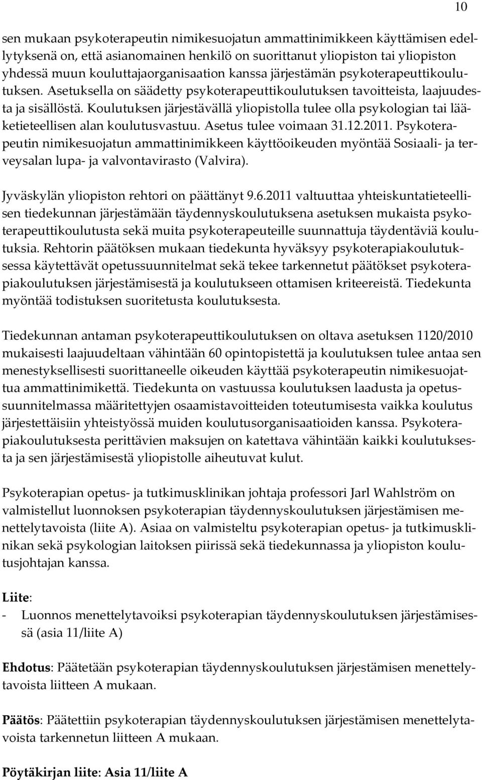 Koulutuksen järjestävällä yliopistolla tulee olla psykologian tai lääketieteellisen alan koulutusvastuu. Asetus tulee voimaan 31.12.2011.