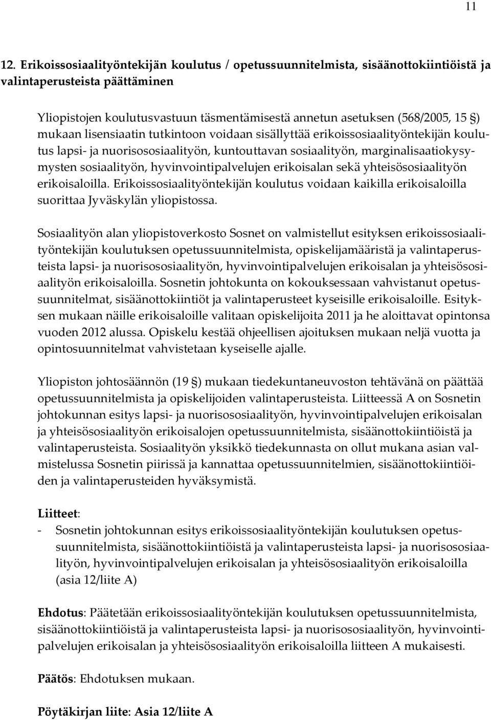 mukaan lisensiaatin tutkintoon voidaan sisällyttää erikoissosiaalityöntekijän koulutus lapsi ja nuorisososiaalityön, kuntouttavan sosiaalityön, marginalisaatiokysymysten sosiaalityön,