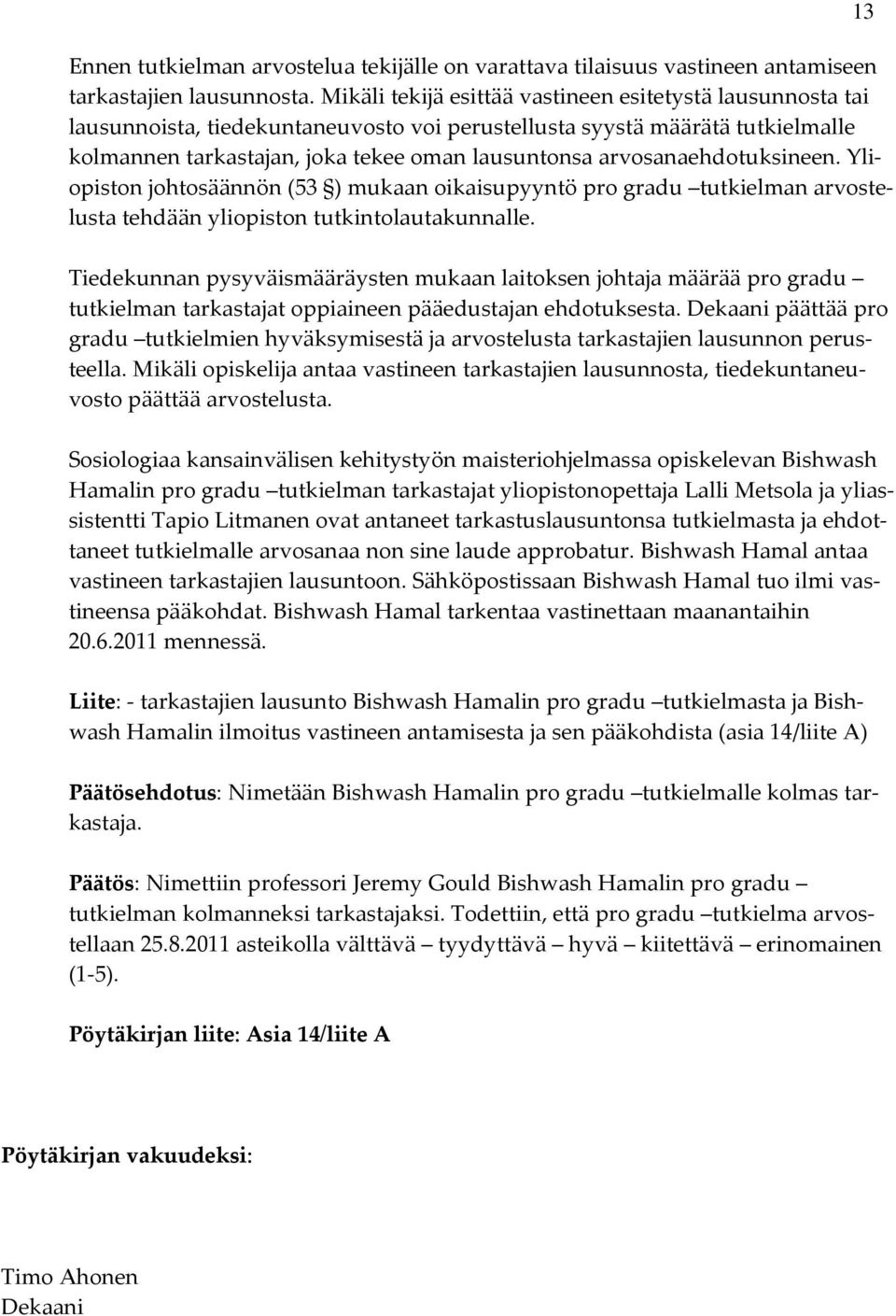 arvosanaehdotuksineen. Yliopiston johtosäännön (53 ) mukaan oikaisupyyntö pro gradu tutkielman arvostelusta tehdään yliopiston tutkintolautakunnalle.