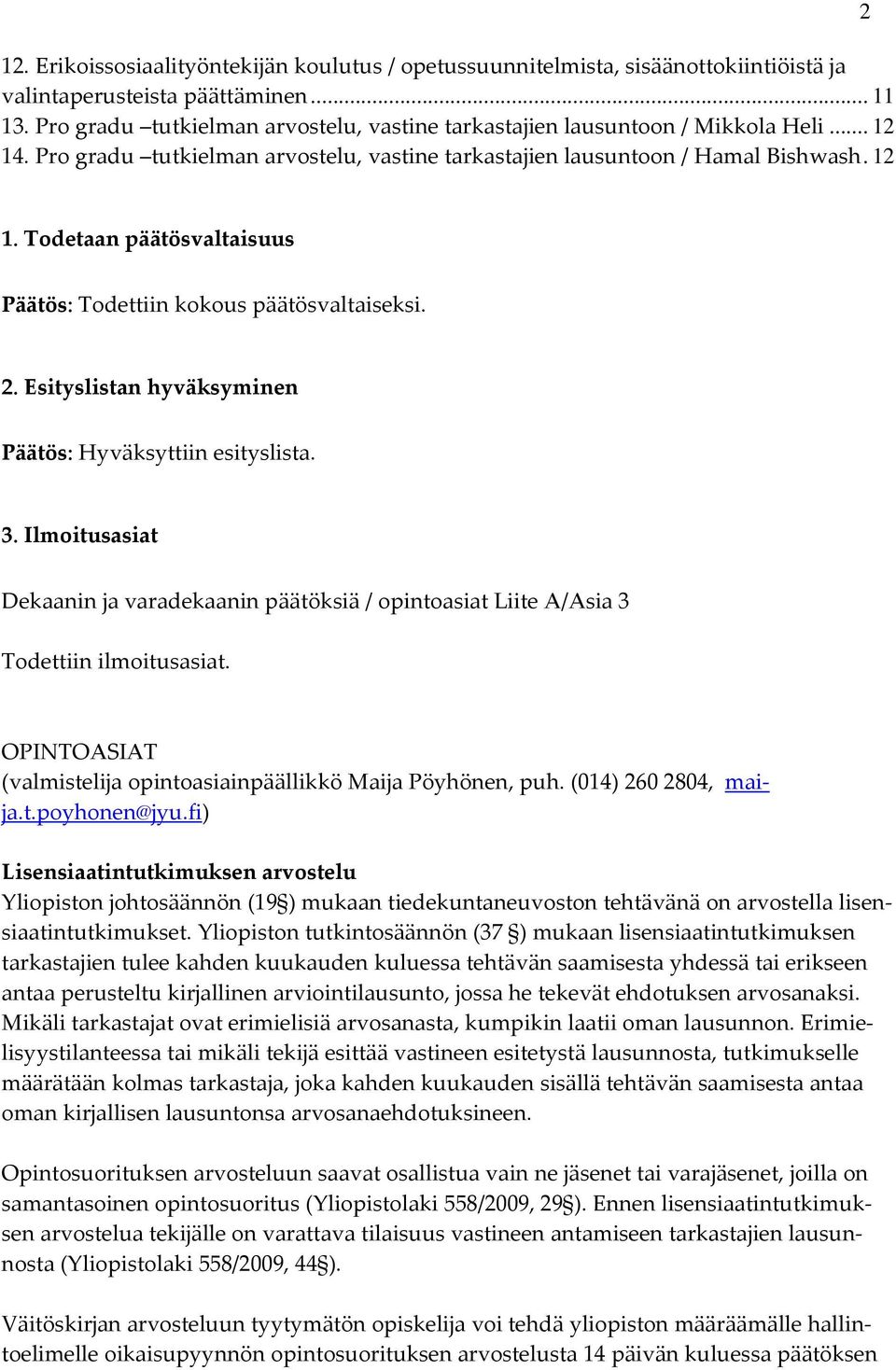 Todetaan päätösvaltaisuus Päätös: Todettiin kokous päätösvaltaiseksi. 2. Esityslistan hyväksyminen Päätös: Hyväksyttiin esityslista. 3.