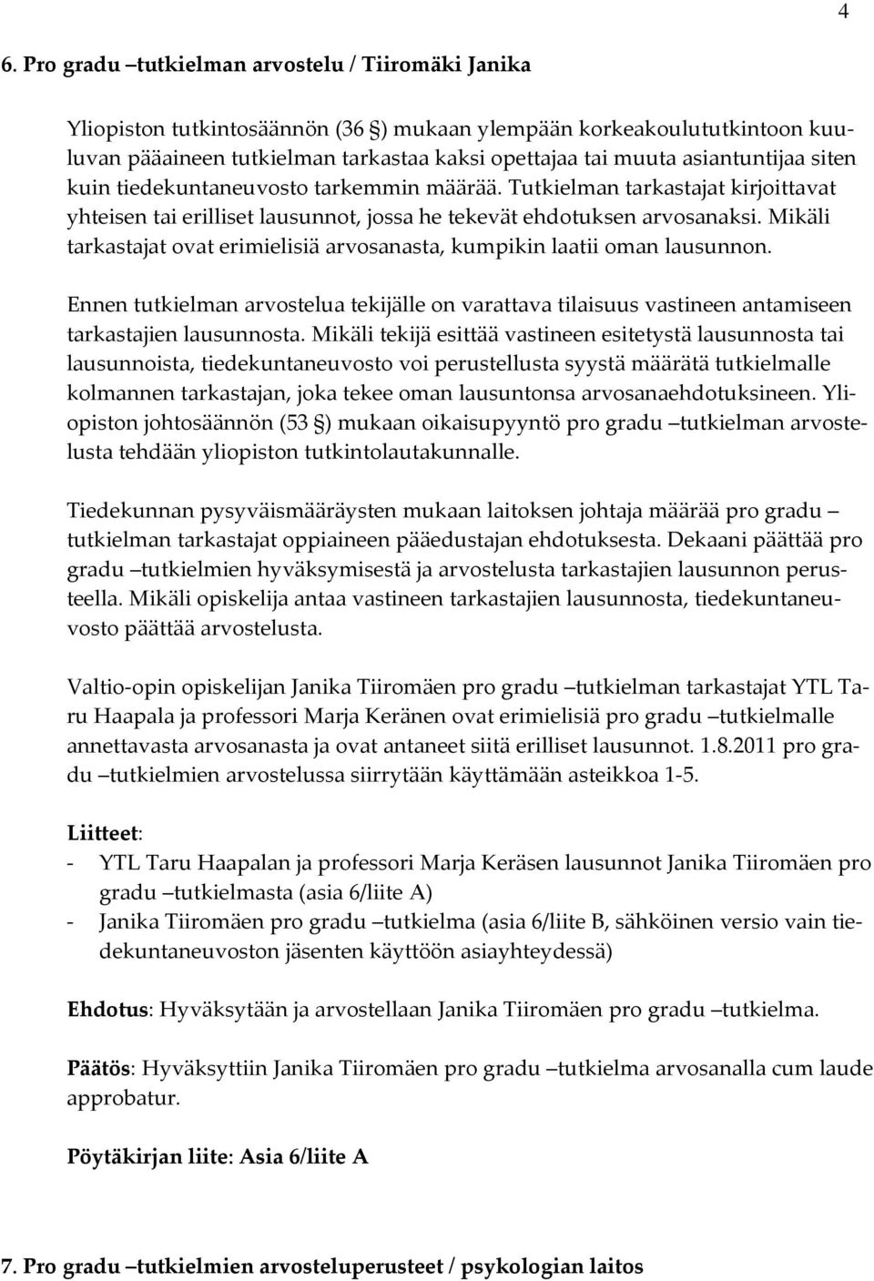 Mikäli tarkastajat ovat erimielisiä arvosanasta, kumpikin laatii oman lausunnon. Ennen tutkielman arvostelua tekijälle on varattava tilaisuus vastineen antamiseen tarkastajien lausunnosta.