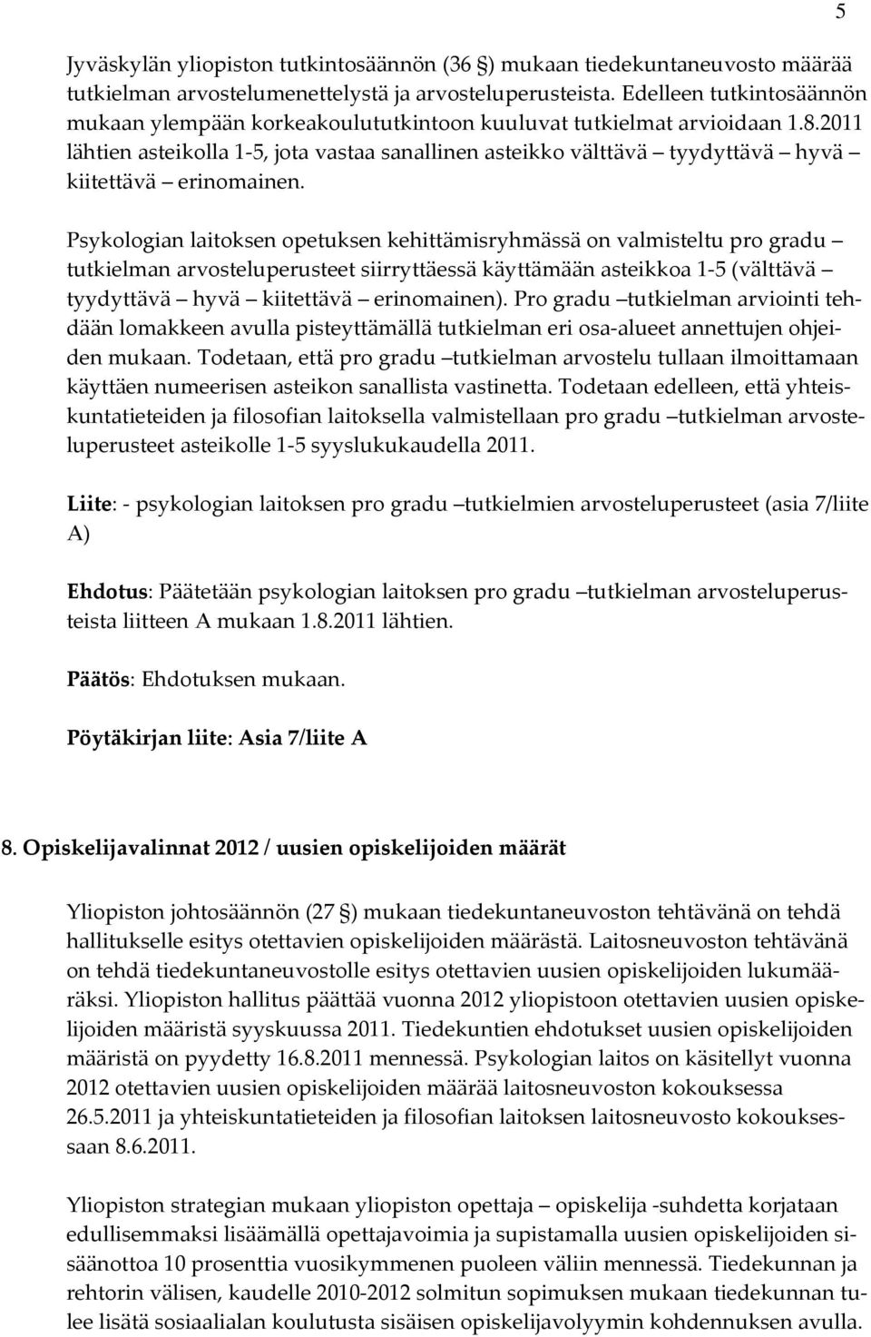 2011 lähtien asteikolla 1 5, jota vastaa sanallinen asteikko välttävä tyydyttävä hyvä kiitettävä erinomainen.