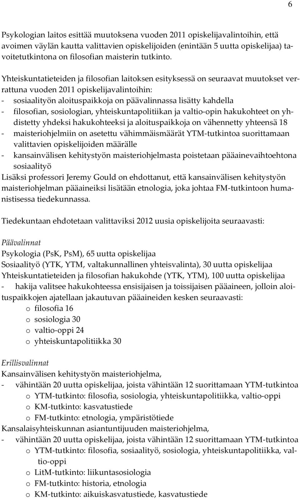 Yhteiskuntatieteiden ja filosofian laitoksen esityksessä on seuraavat muutokset verrattuna vuoden 2011 opiskelijavalintoihin: sosiaalityön aloituspaikkoja on päävalinnassa lisätty kahdella