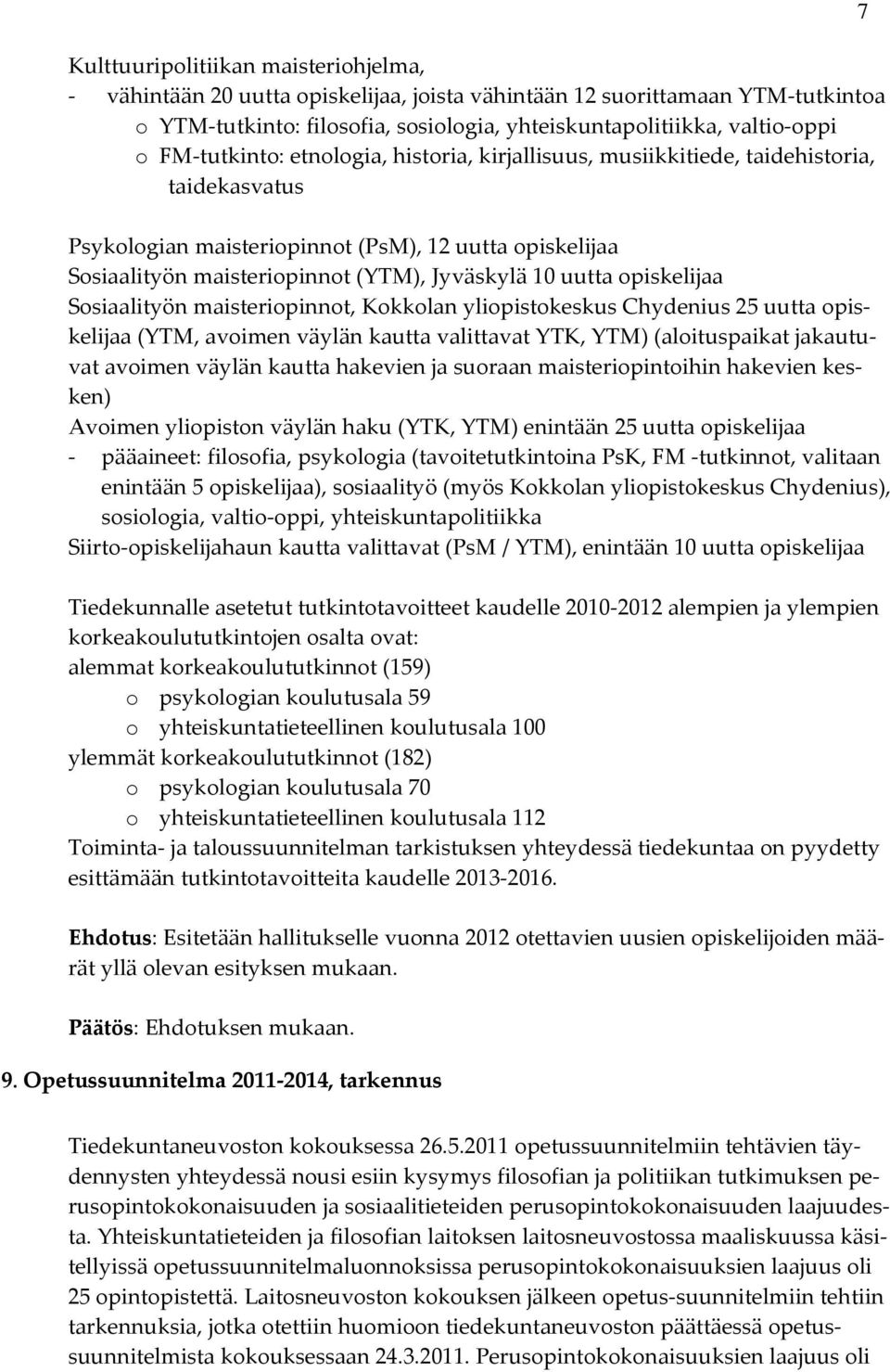 opiskelijaa Sosiaalityön maisteriopinnot, Kokkolan yliopistokeskus Chydenius 25 uutta opiskelijaa (YTM, avoimen väylän kautta valittavat YTK, YTM) (aloituspaikat jakautuvat avoimen väylän kautta