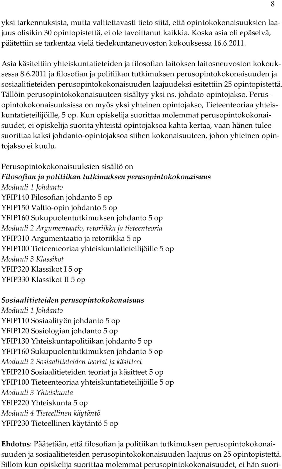 6.2011. Asia käsiteltiin yhteiskuntatieteiden ja filosofian laitoksen laitosneuvoston kokouksessa 8.6.2011 ja filosofian ja politiikan tutkimuksen perusopintokokonaisuuden ja sosiaalitieteiden perusopintokokonaisuuden laajuudeksi esitettiin 25 opintopistettä.