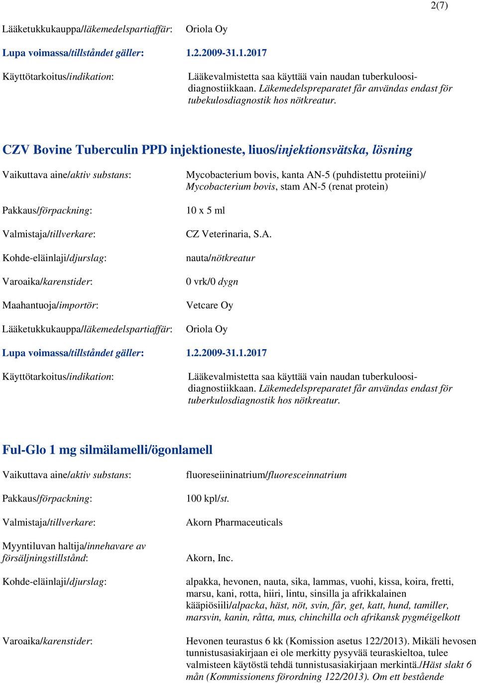 Veterinaria, S.A. nauta/nötkreatur 0 vrk/0 dygn Vetcare Oy 1.2.2009-31.1.2017 Lääkevalmistetta saa käyttää vain naudan tuberkuloosidiagnostiikkaan.