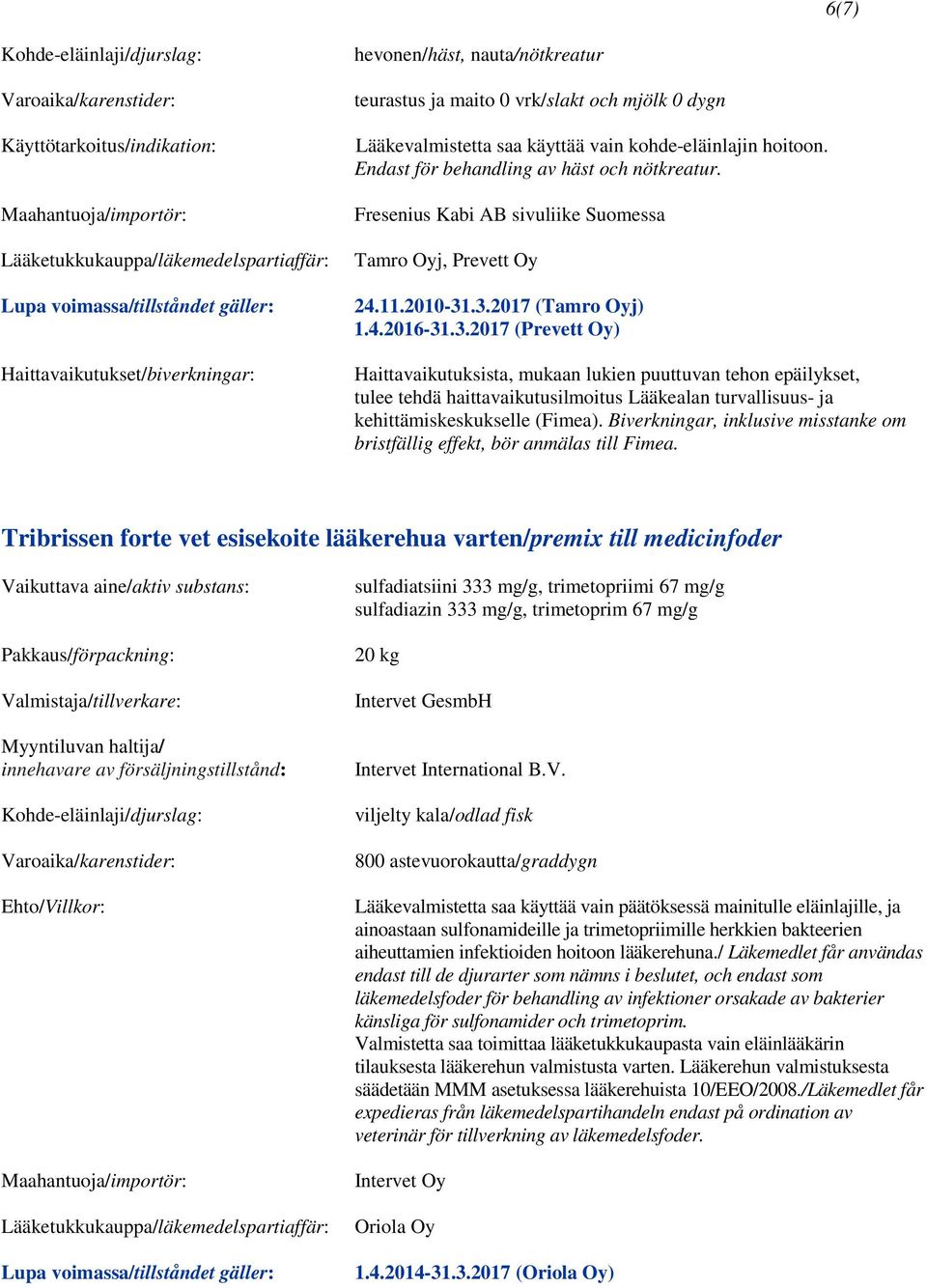 .3.2017 (Tamro Oyj) Haittavaikutuksista, mukaan lukien puuttuvan tehon epäilykset, tulee tehdä haittavaikutusilmoitus Lääkealan turvallisuus- ja kehittämiskeskukselle (Fimea).