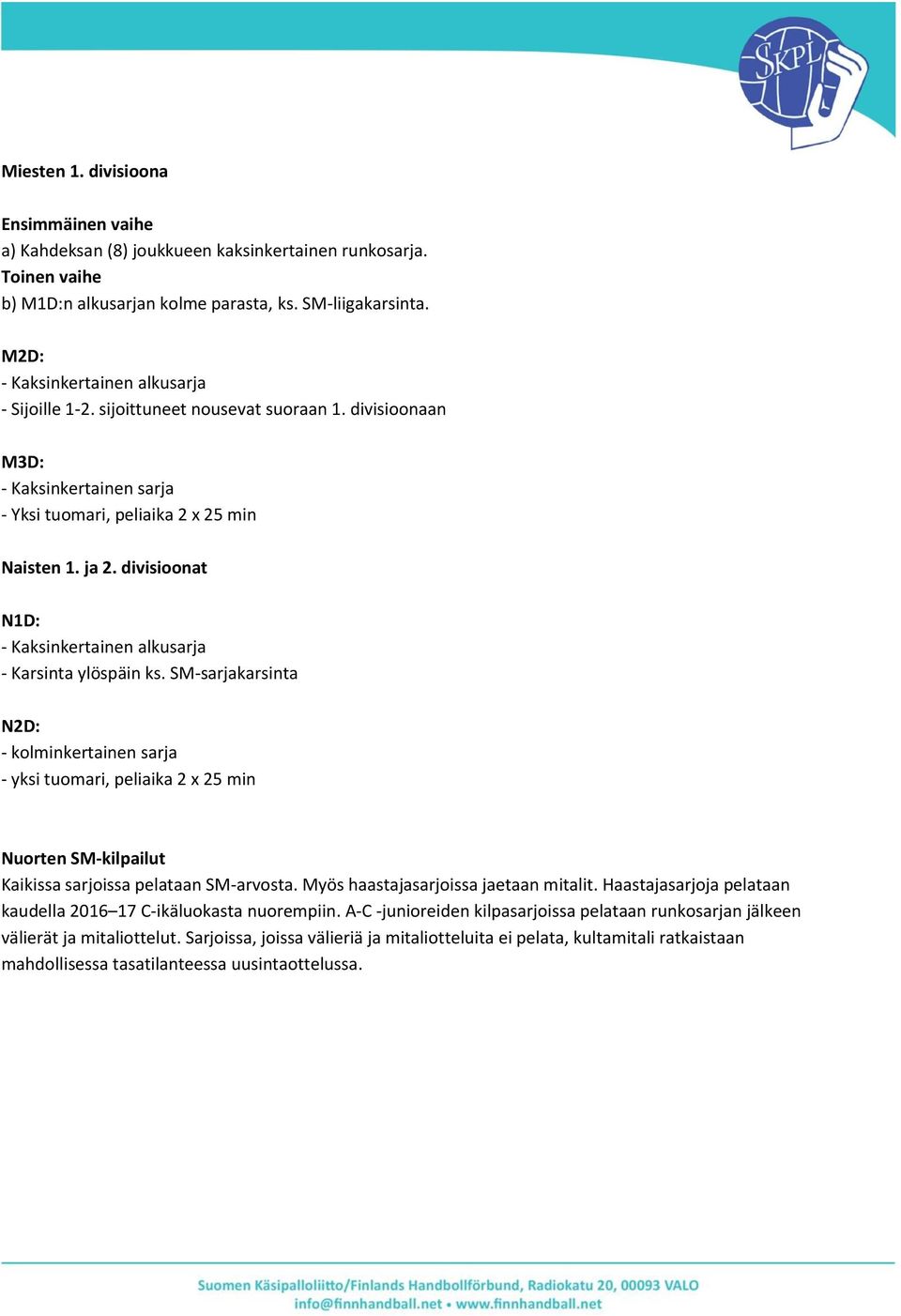 divisioonat N1D: - Kaksinkertainen alkusarja - Karsinta ylöspäin ks.