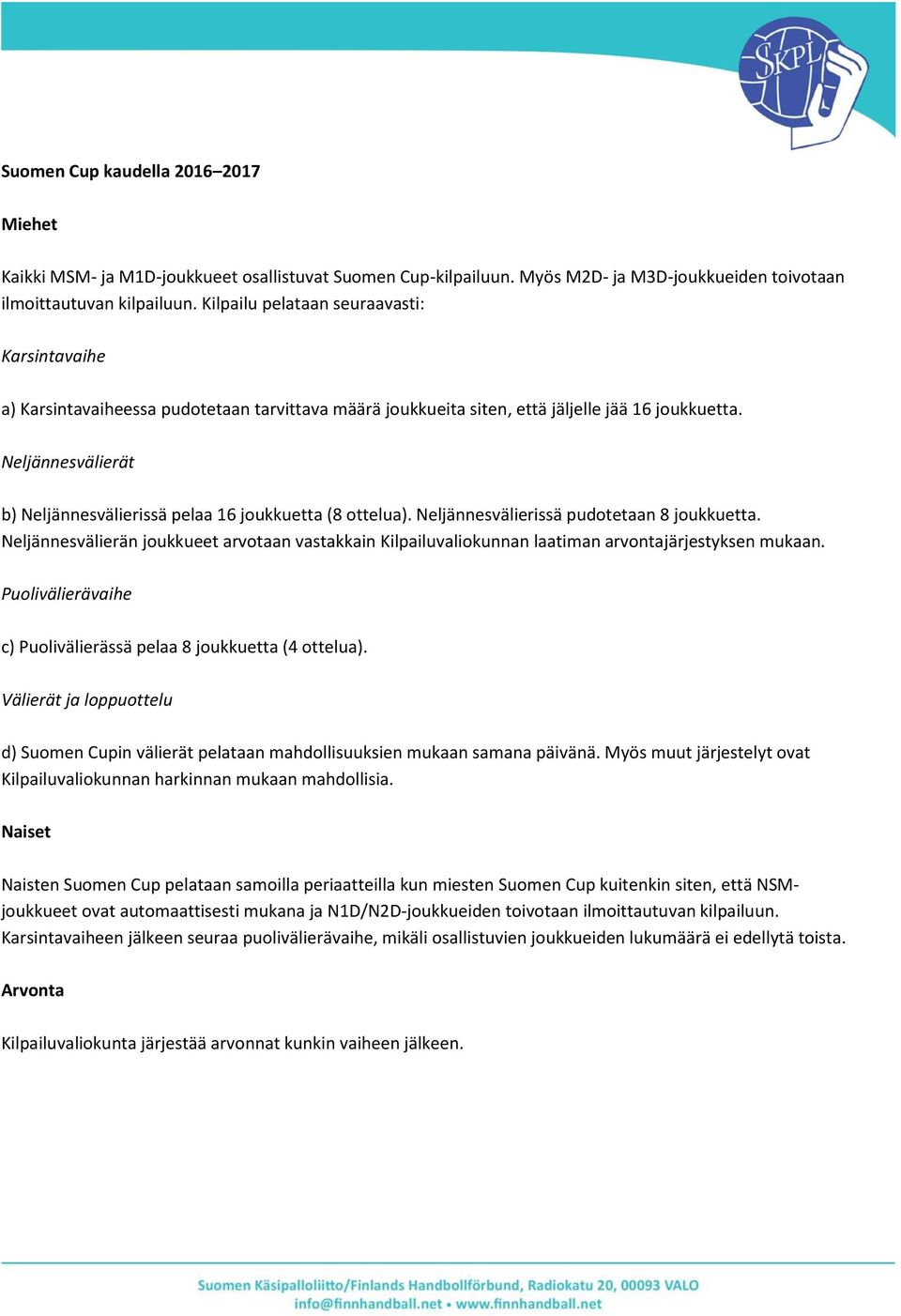 Neljännesvälierät b) Neljännesvälierissä pelaa 16 joukkuetta (8 ottelua). Neljännesvälierissä pudotetaan 8 joukkuetta.