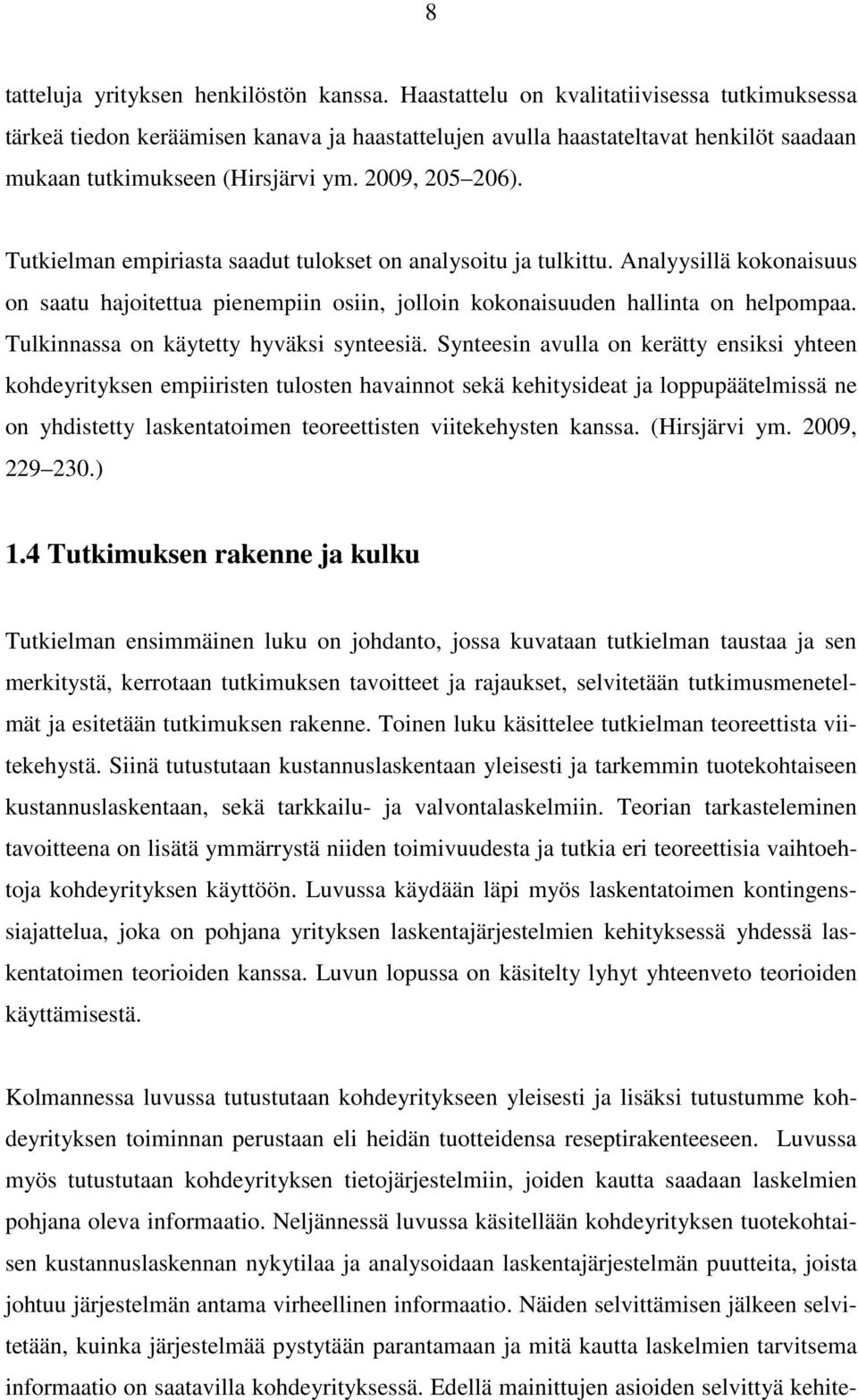 Tutkielman empiriasta saadut tulokset on analysoitu ja tulkittu. Analyysillä kokonaisuus on saatu hajoitettua pienempiin osiin, jolloin kokonaisuuden hallinta on helpompaa.