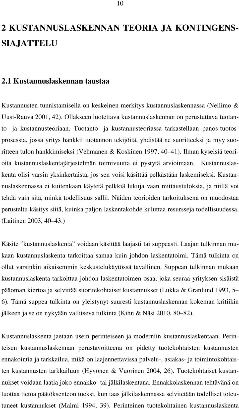 Tuotanto- ja kustannusteoriassa tarkastellaan panos-tuotosprosessia, jossa yritys hankkii tuotannon tekijöitä, yhdistää ne suoritteeksi ja myy suoritteen tulon hankkimiseksi (Vehmanen & Koskinen