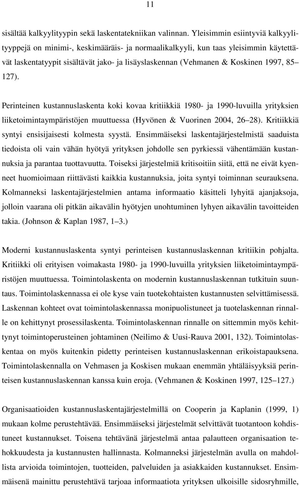 127). Perinteinen kustannuslaskenta koki kovaa kritiikkiä 1980- ja 1990-luvuilla yrityksien liiketoimintaympäristöjen muuttuessa (Hyvönen & Vuorinen 2004, 26 28).