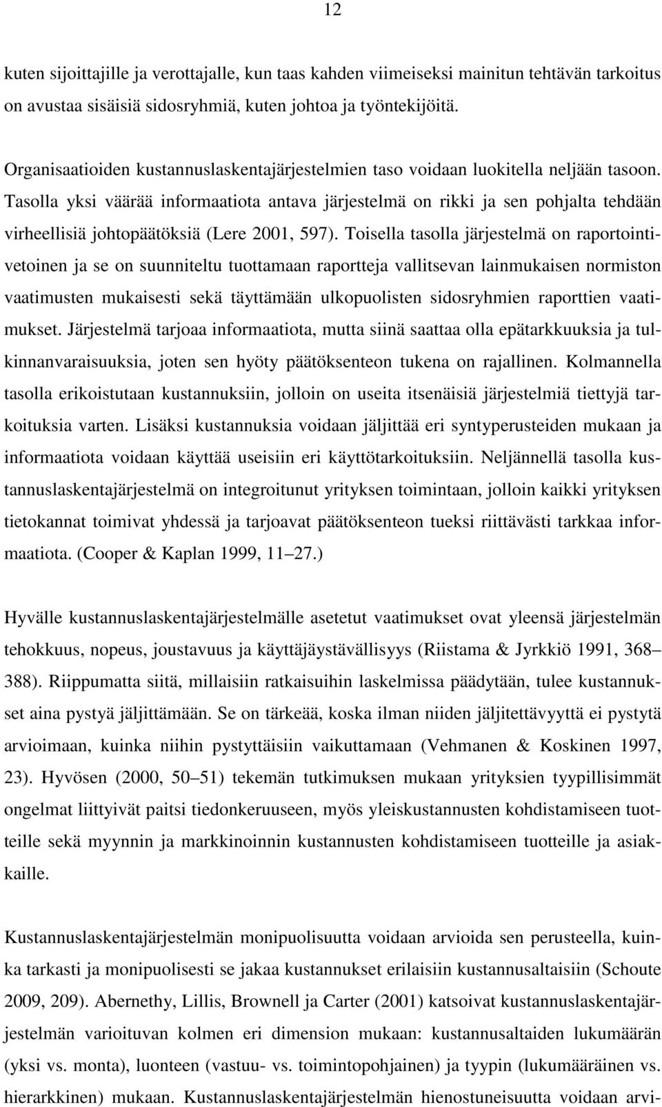 Tasolla yksi väärää informaatiota antava järjestelmä on rikki ja sen pohjalta tehdään virheellisiä johtopäätöksiä (Lere 2001, 597).