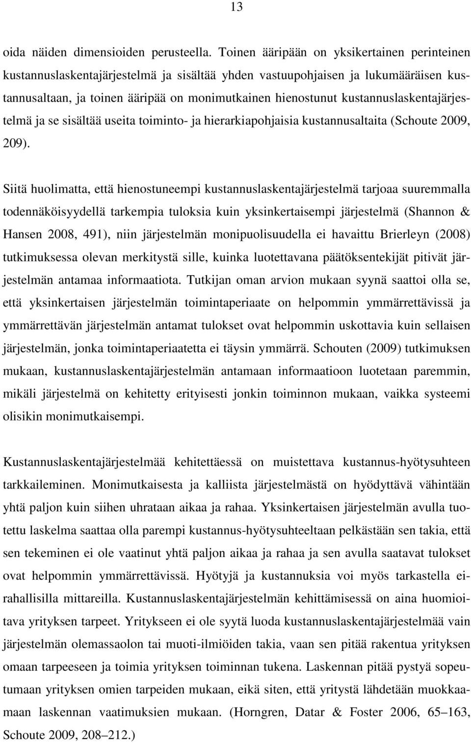 kustannuslaskentajärjestelmä ja se sisältää useita toiminto- ja hierarkiapohjaisia kustannusaltaita (Schoute 2009, 209).