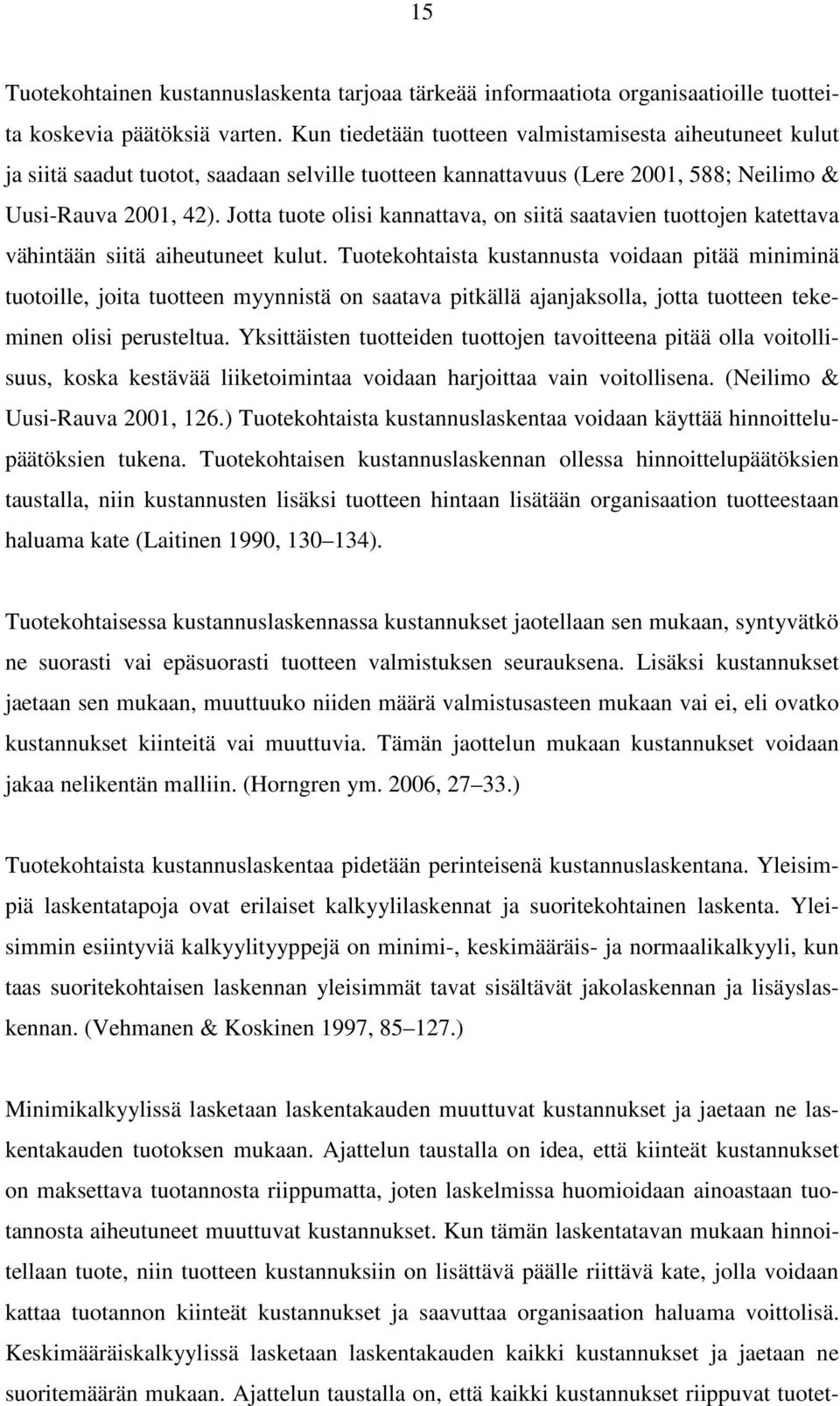 Jotta tuote olisi kannattava, on siitä saatavien tuottojen katettava vähintään siitä aiheutuneet kulut.