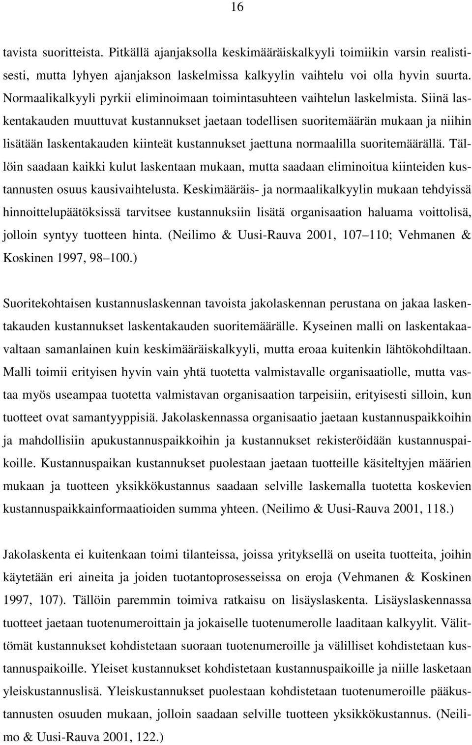 Siinä laskentakauden muuttuvat kustannukset jaetaan todellisen suoritemäärän mukaan ja niihin lisätään laskentakauden kiinteät kustannukset jaettuna normaalilla suoritemäärällä.
