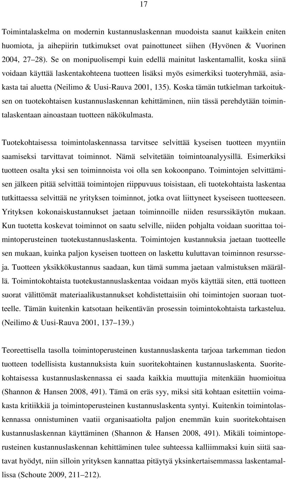 135). Koska tämän tutkielman tarkoituksen on tuotekohtaisen kustannuslaskennan kehittäminen, niin tässä perehdytään toimintalaskentaan ainoastaan tuotteen näkökulmasta.