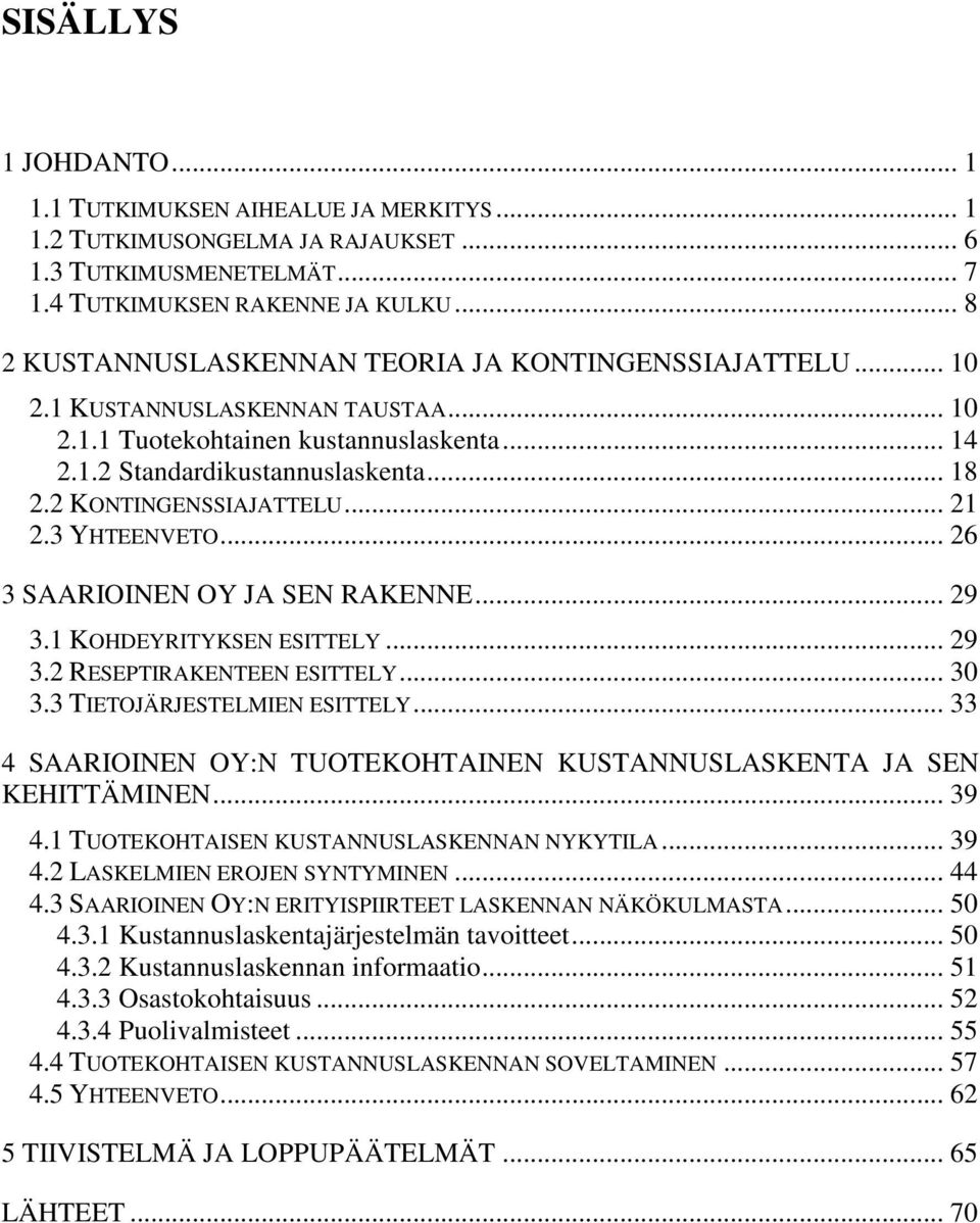 2 KONTINGENSSIAJATTELU... 21 2.3 YHTEENVETO... 26 3 SAARIOINEN OY JA SEN RAKENNE... 29 3.1 KOHDEYRITYKSEN ESITTELY... 29 3.2 RESEPTIRAKENTEEN ESITTELY... 30 3.3 TIETOJÄRJESTELMIEN ESITTELY.