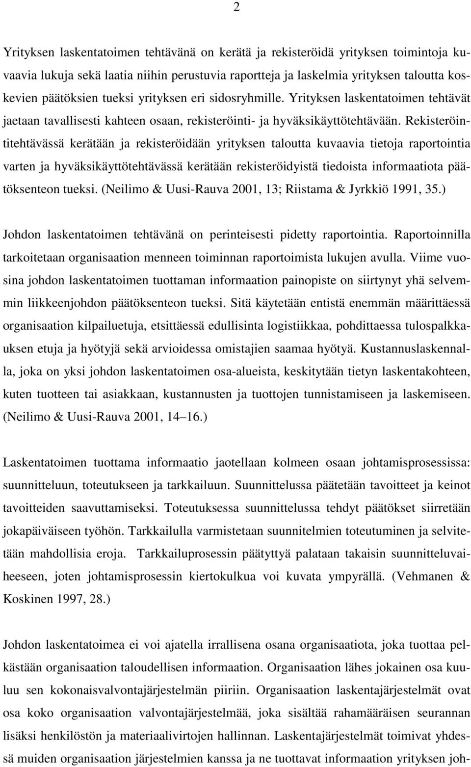 Rekisteröintitehtävässä kerätään ja rekisteröidään yrityksen taloutta kuvaavia tietoja raportointia varten ja hyväksikäyttötehtävässä kerätään rekisteröidyistä tiedoista informaatiota päätöksenteon