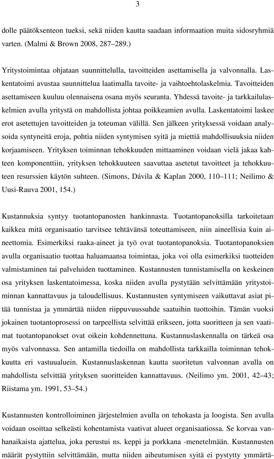 Tavoitteiden asettamiseen kuuluu olennaisena osana myös seuranta. Yhdessä tavoite- ja tarkkailulaskelmien avulla yritystä on mahdollista johtaa poikkeamien avulla.
