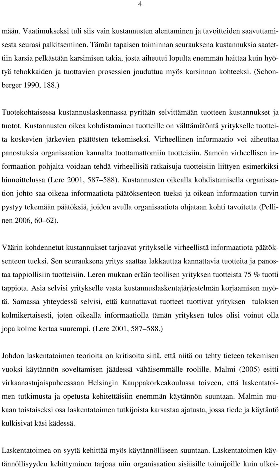karsinnan kohteeksi. (Schonberger 1990, 188.) Tuotekohtaisessa kustannuslaskennassa pyritään selvittämään tuotteen kustannukset ja tuotot.