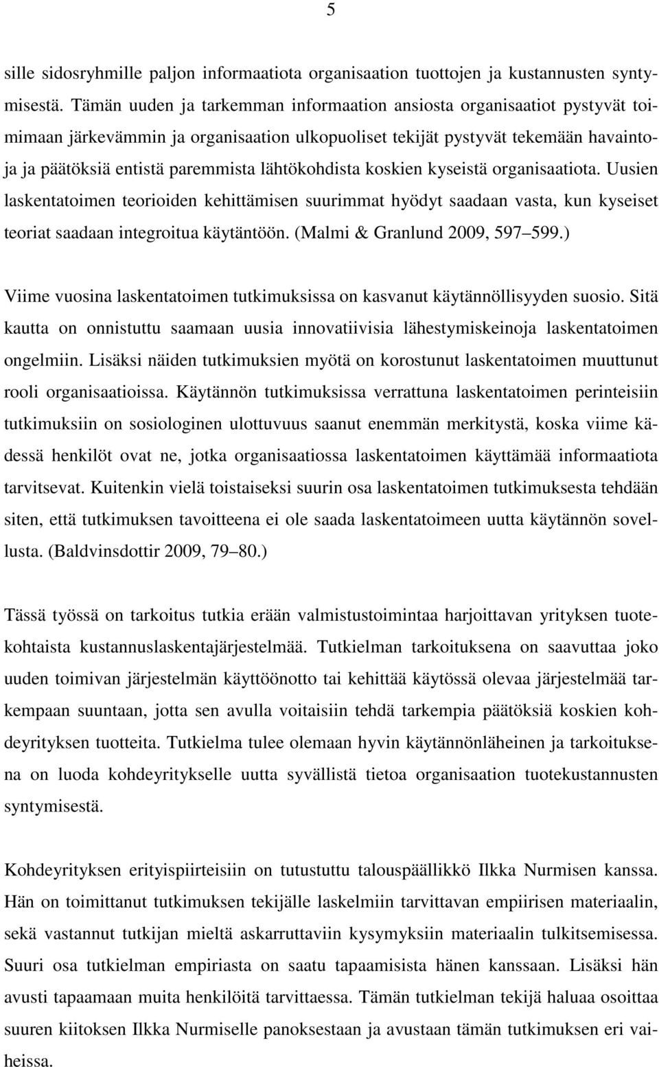 lähtökohdista koskien kyseistä organisaatiota. Uusien laskentatoimen teorioiden kehittämisen suurimmat hyödyt saadaan vasta, kun kyseiset teoriat saadaan integroitua käytäntöön.
