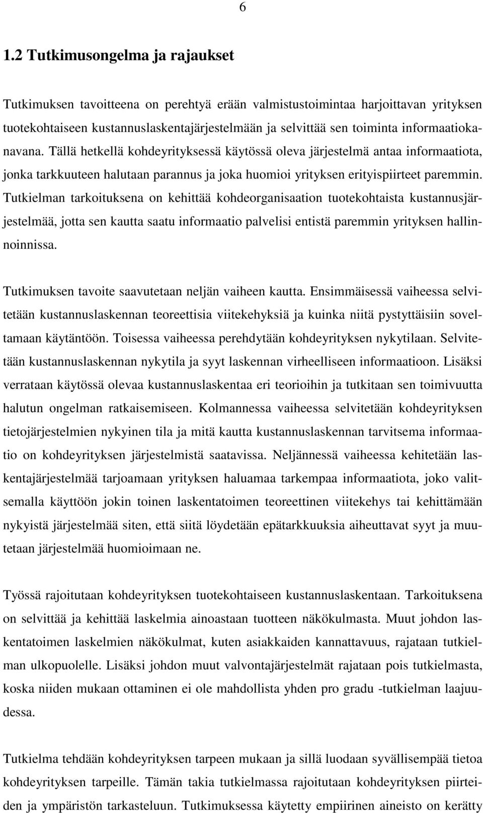 Tutkielman tarkoituksena on kehittää kohdeorganisaation tuotekohtaista kustannusjärjestelmää, jotta sen kautta saatu informaatio palvelisi entistä paremmin yrityksen hallinnoinnissa.