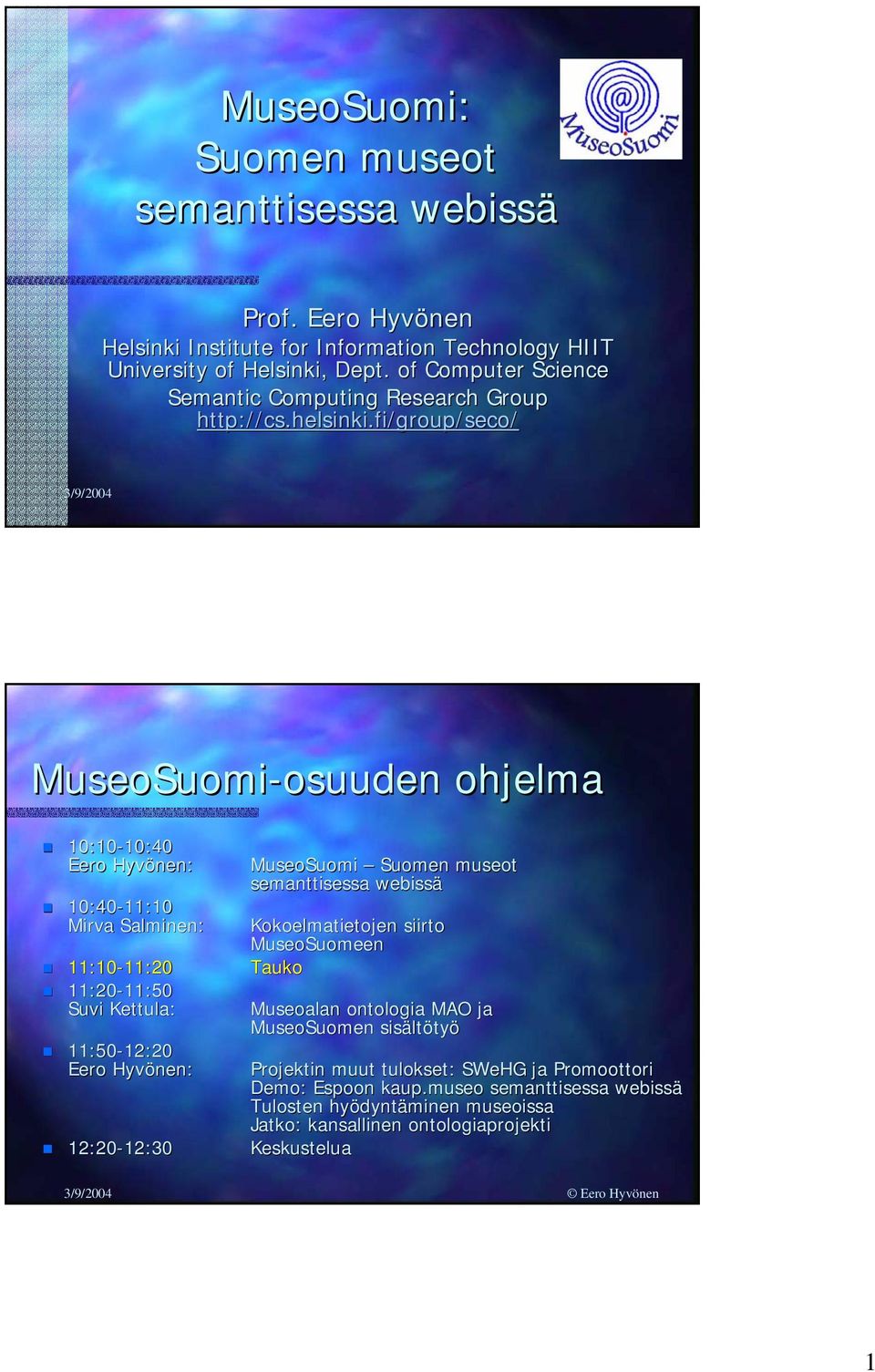 fi/group/seco/ 3/9/2004 MuseoSuomi-osuuden osuuden ohjelma 10:10-10:40 10:40 Eero Hyvönen: MuseoSuomi Suomen museot semanttisessa webissä 10:40-11:10 11:10 Mirva Salminen: Kokoelmatietojen