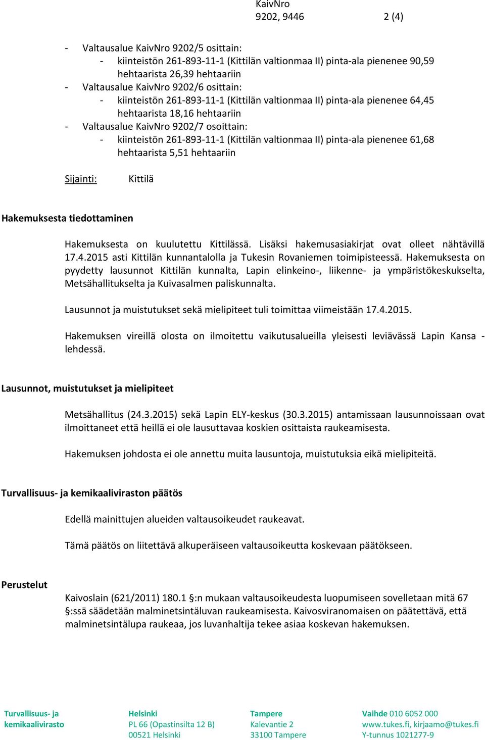 valtionmaa II) pinta-ala pienenee 61,68 hehtaarista 5,51 hehtaariin Sijainti: Kittilä Hakemuksesta tiedottaminen Hakemuksesta on kuulutettu Kittilässä.