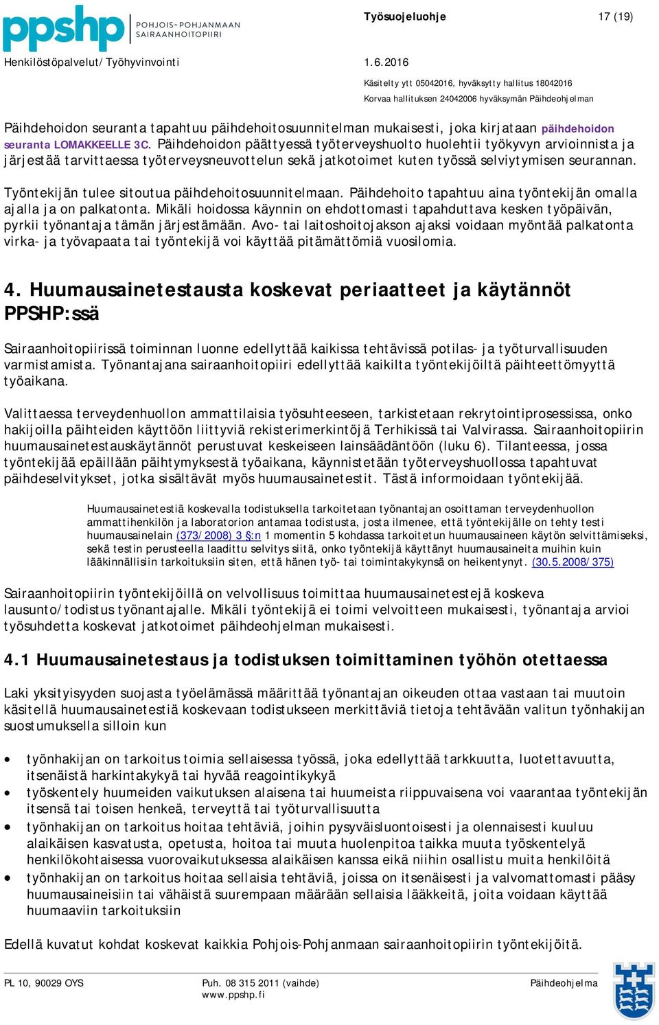 Työntekijän tulee sitoutua päihdehoitosuunnitelmaan. Päihdehoito tapahtuu aina työntekijän omalla ajalla ja on palkatonta.