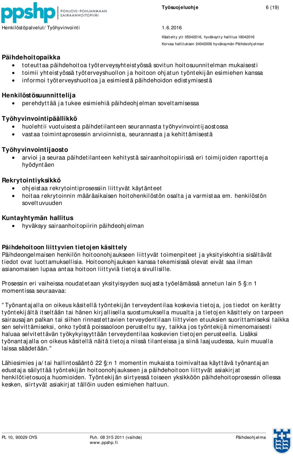 huolehtii vuotuisesta päihdetilanteen seurannasta työhyvinvointijaostossa vastaa toimintaprosessin arvioinnista, seurannasta ja kehittämisestä Työhyvinvointijaosto arvioi ja seuraa päihdetilanteen