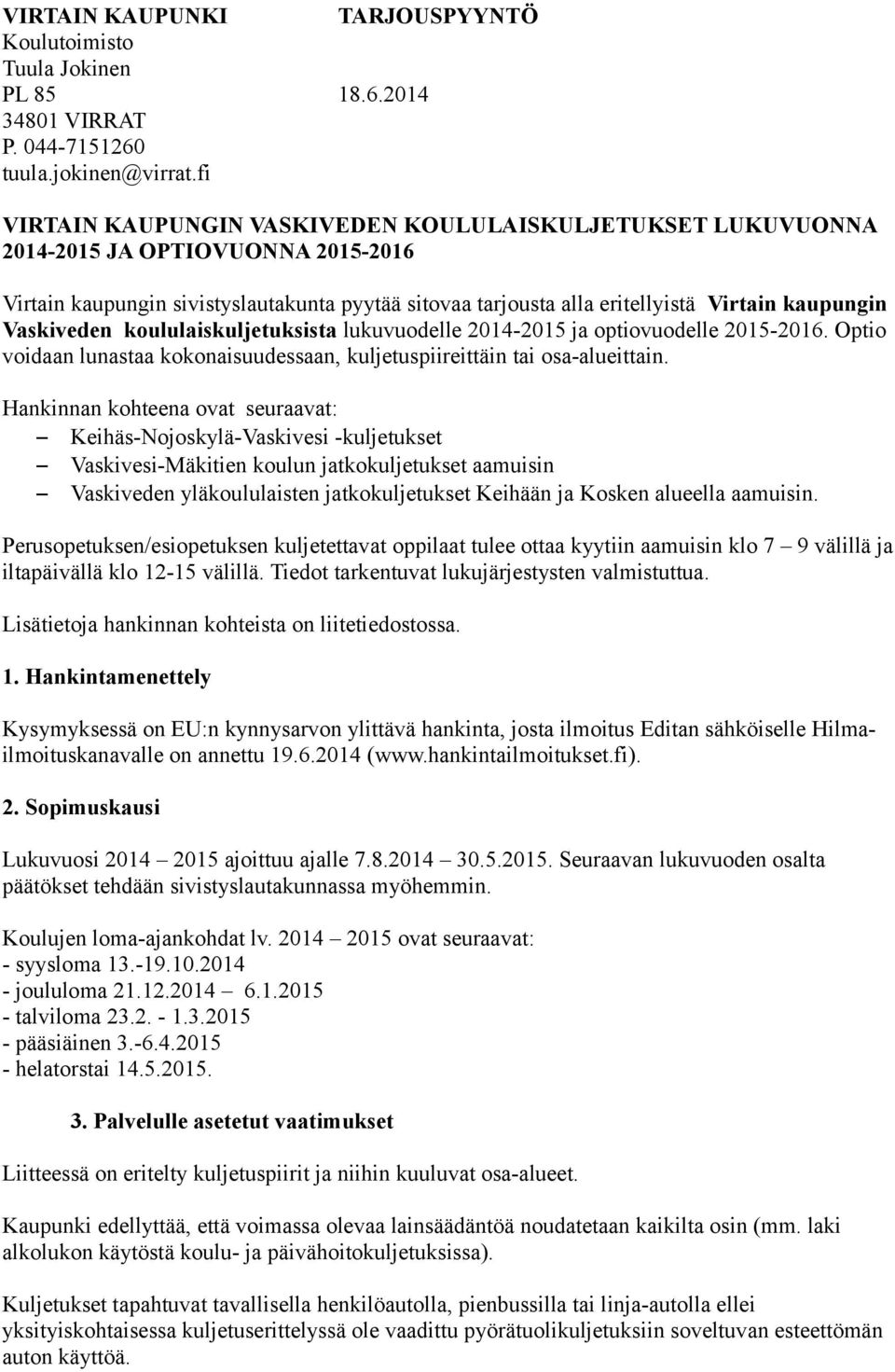 Vaskiveden koululaiskuljetuksista lukuvuodelle 2014-2015 ja optiovuodelle 2015-2016. Optio voidaan lunastaa kokonaisuudessaan, kuljetuspiireittäin tai osa-alueittain.