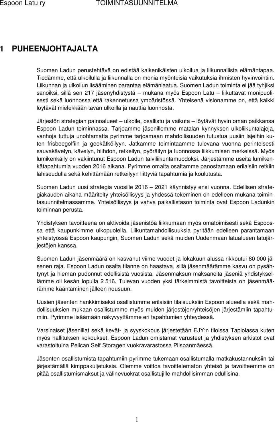 Suomen Ladun toiminta ei jää tyhjiksi sanoiksi, sillä sen 217 jäsenyhdistystä mukana myös Espoon Latu liikuttavat monipuolisesti sekä luonnossa että rakennetussa ympäristössä.