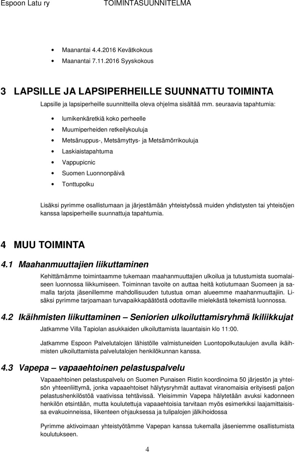 Lisäksi pyrimme osallistumaan ja järjestämään yhteistyössä muiden yhdistysten tai yhteisöjen kanssa lapsiperheille suunnattuja tapahtumia. 4 MUU TOIMINTA 4.