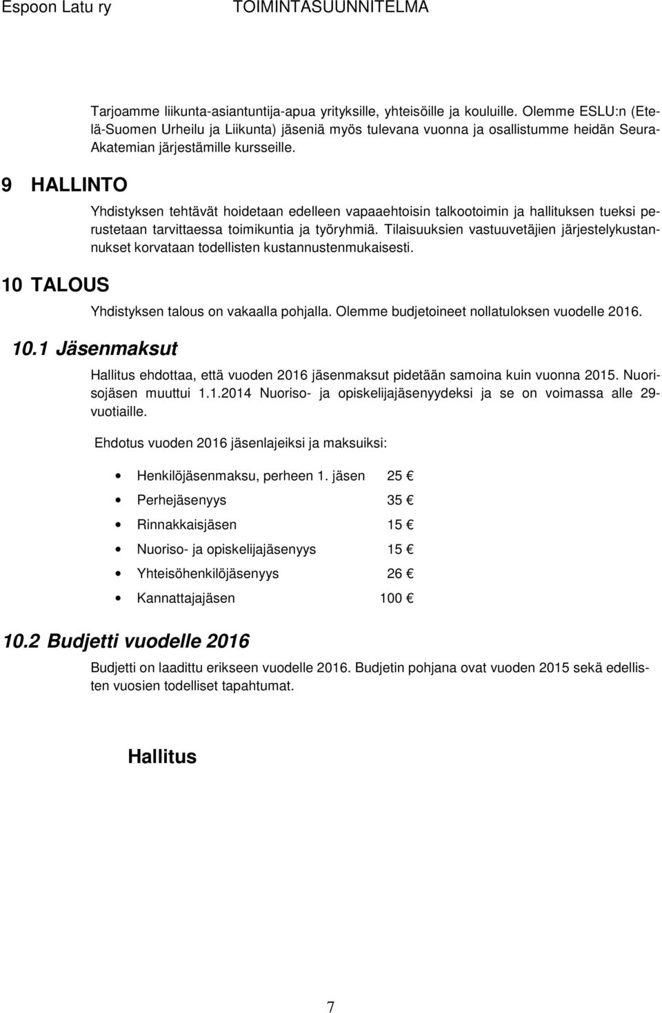 Yhdistyksen tehtävät hoidetaan edelleen vapaaehtoisin talkootoimin ja hallituksen tueksi perustetaan tarvittaessa toimikuntia ja työryhmiä.