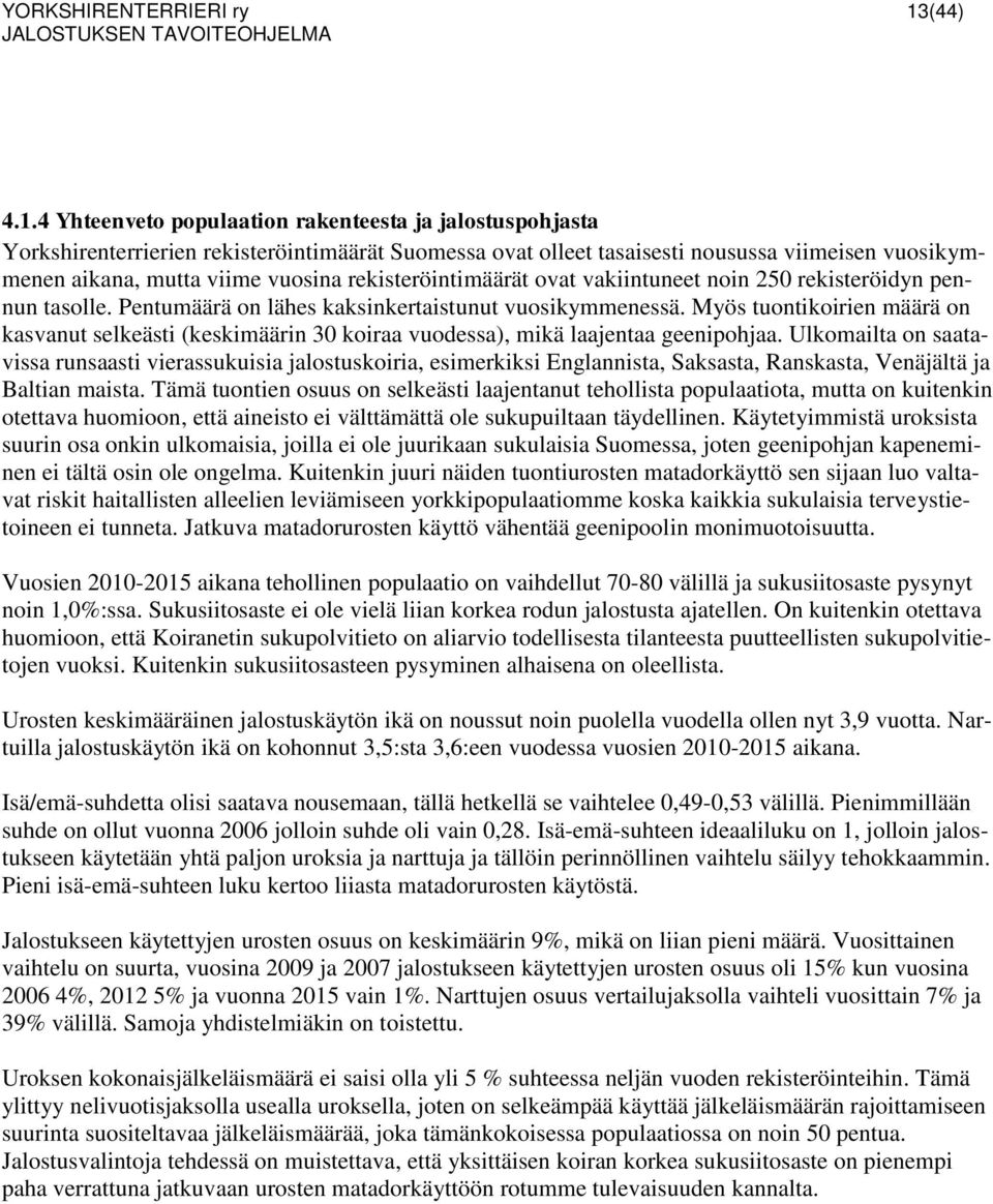 4 Yhteenveto populaation rakenteesta ja jalostuspohjasta Yorkshirenterrierien rekisteröintimäärät Suomessa ovat olleet tasaisesti nousussa viimeisen vuosikymmenen aikana, mutta viime vuosina