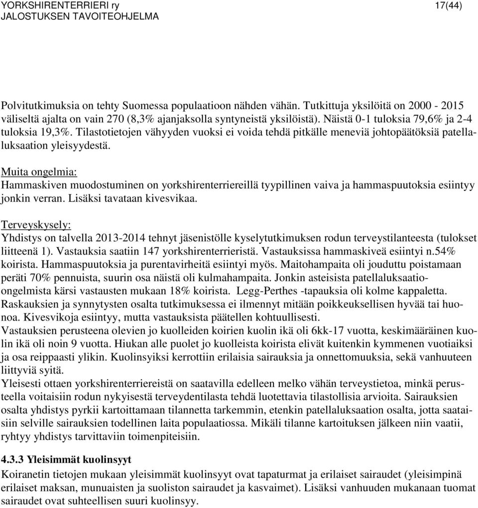 Muita ongelmia: Hammaskiven muodostuminen on yorkshirenterriereillä tyypillinen vaiva ja hammaspuutoksia esiintyy jonkin verran. Lisäksi tavataan kivesvikaa.