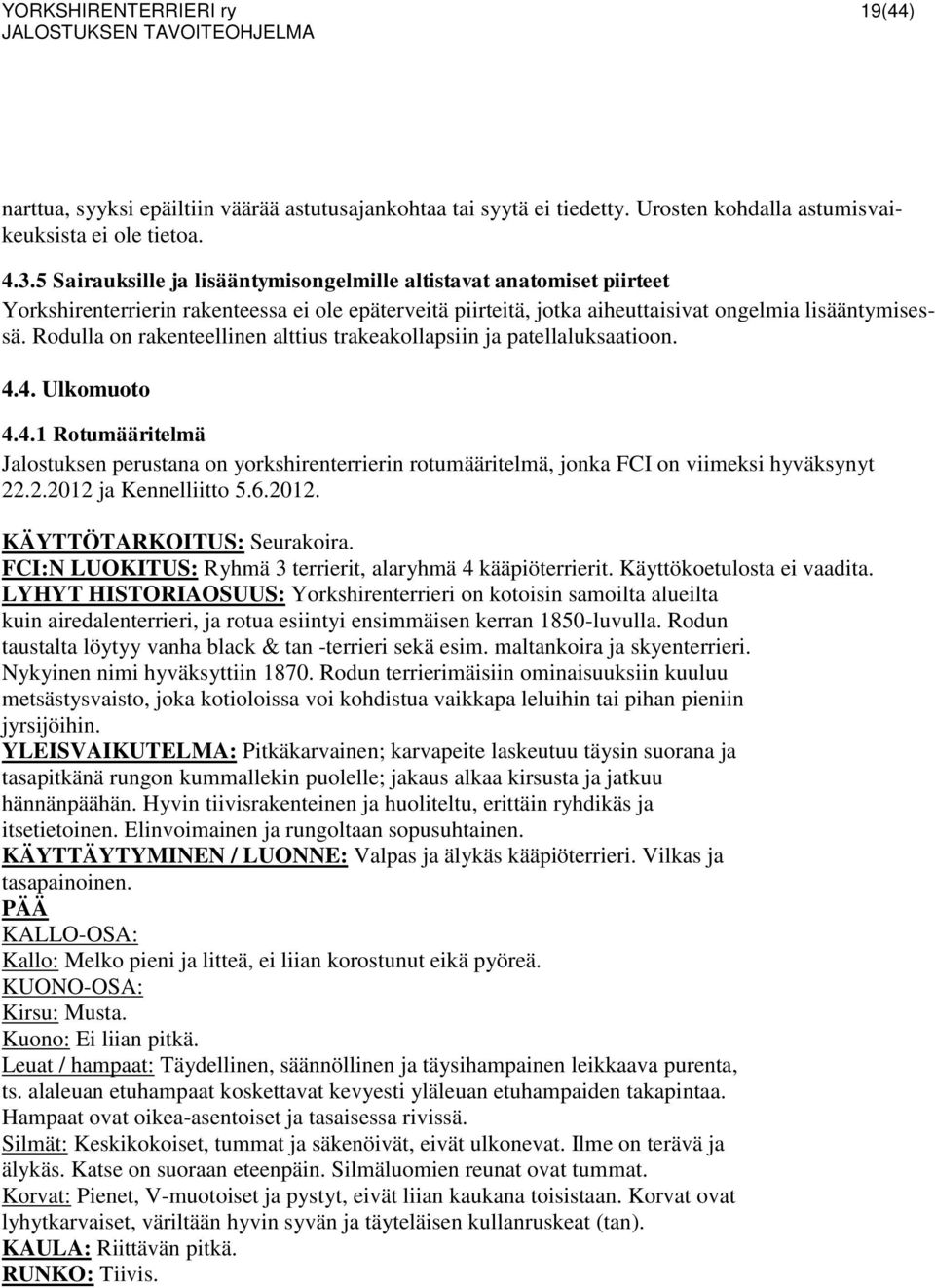 Rodulla on rakenteellinen alttius trakeakollapsiin ja patellaluksaatioon. 4.4. Ulkomuoto 4.4.1 Rotumääritelmä Jalostuksen perustana on yorkshirenterrierin rotumääritelmä, jonka FCI on viimeksi hyväksynyt 22.