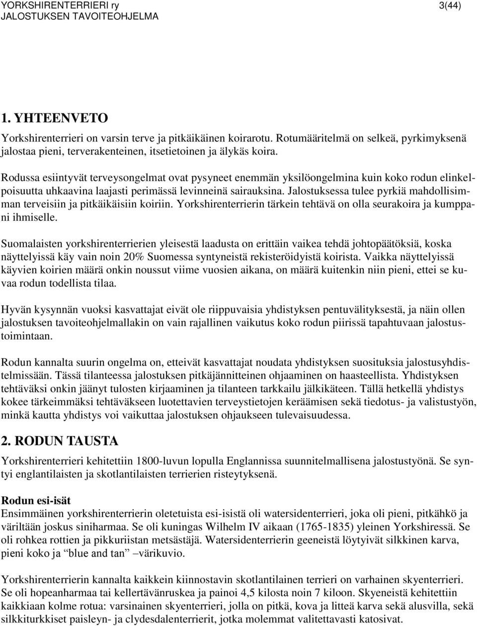 Rodussa esiintyvät terveysongelmat ovat pysyneet enemmän yksilöongelmina kuin koko rodun elinkelpoisuutta uhkaavina laajasti perimässä levinneinä sairauksina.