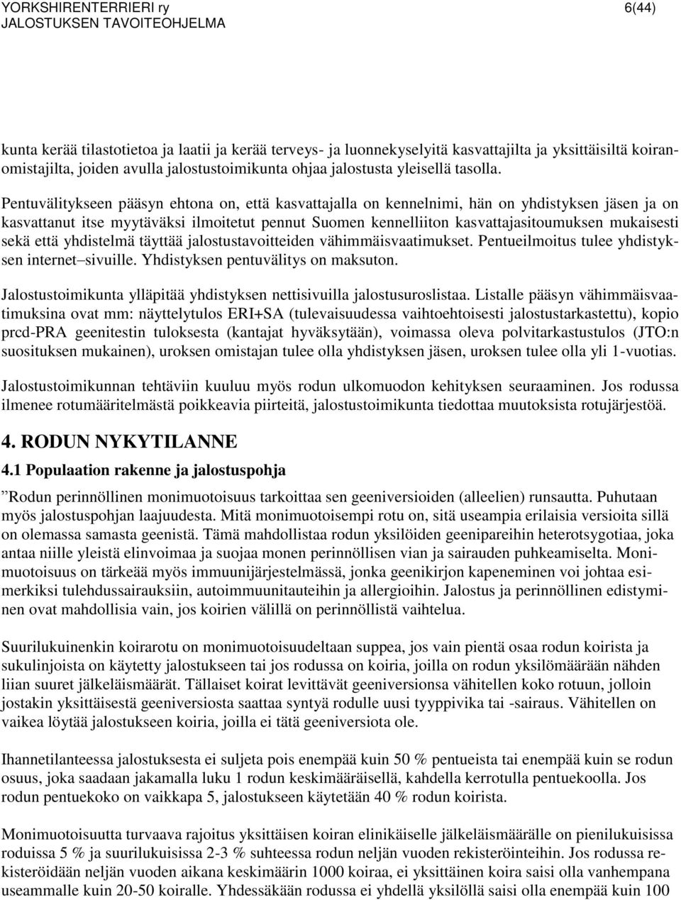 Pentuvälitykseen pääsyn ehtona on, että kasvattajalla on kennelnimi, hän on yhdistyksen jäsen ja on kasvattanut itse myytäväksi ilmoitetut pennut Suomen kennelliiton kasvattajasitoumuksen mukaisesti