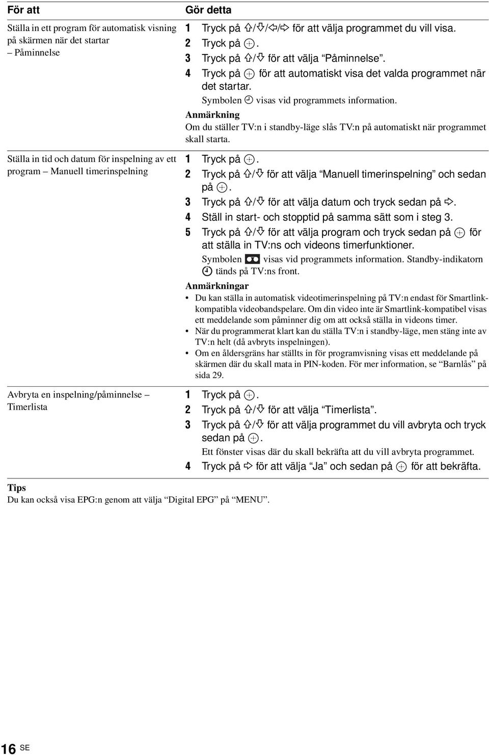 4 Tryck på för att automatiskt visa det valda programmet när det startar. Symbolen c visas vid programmets information.