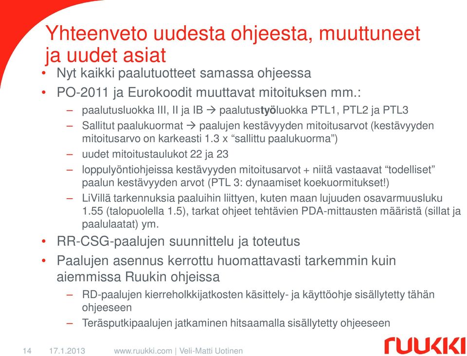 3 x sallittu paalukuorma ) uudet mitoitustaulukot 22 ja 23 loppulyöntiohjeissa kestävyyden mitoitusarvot + niitä vastaavat todelliset paalun kestävyyden arvot (PTL 3: dynaamiset koekuormitukset!