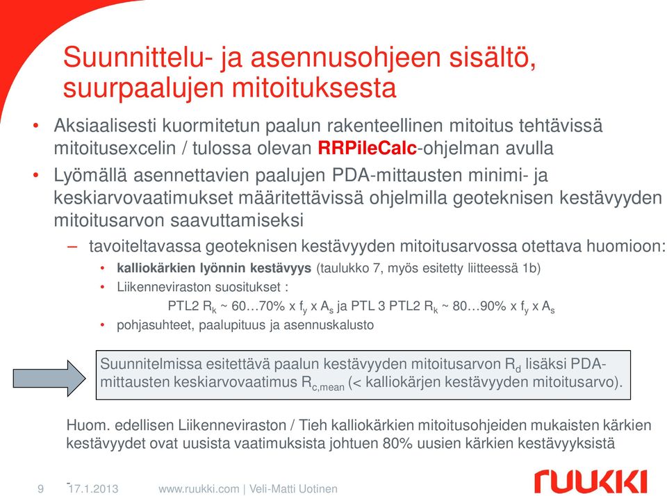 mitoitusarvossa otettava huomioon: kalliokärkien lyönnin kestävyys (taulukko 7, myös esitetty liitteessä 1b) Liikenneviraston suositukset : PTL2 R k ~ 60 70% x f y x A s ja PTL 3 PTL2 R k ~ 80 90% x