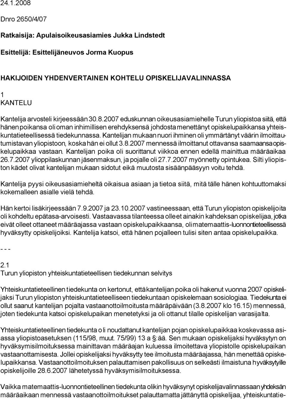 2007 eduskunnan oikeusasiamiehelle Turun yliopistoa siitä, että hänen poikansa oli oman inhimillisen erehdyksensä johdosta menettänyt opiskelupaikkansa yhteiskuntatieteellisessä tiedekunnassa.