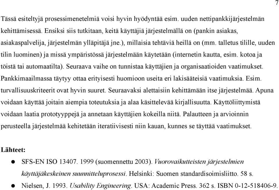 talletus tilille, uuden tilin luominen) ja missä ympäristössä järjestelmään käytetään (internetin kautta, esim. kotoa ja töistä tai automaatilta).