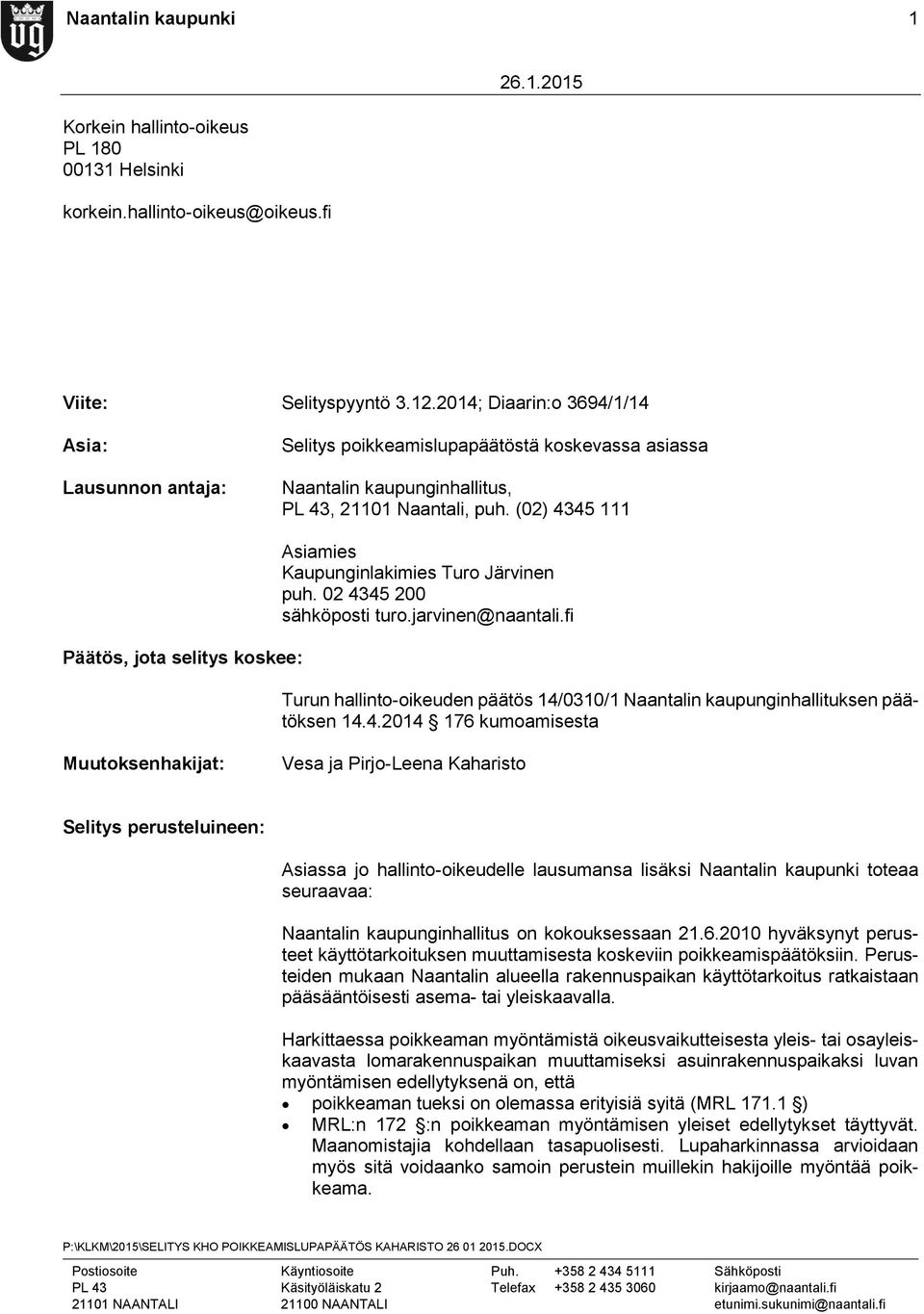 (02) 4345 111 Päätös, jota selitys koskee: Asiamies Kaupunginlakimies Turo Järvinen puh. 02 4345 200 sähköposti turo.jarvinen@naantali.