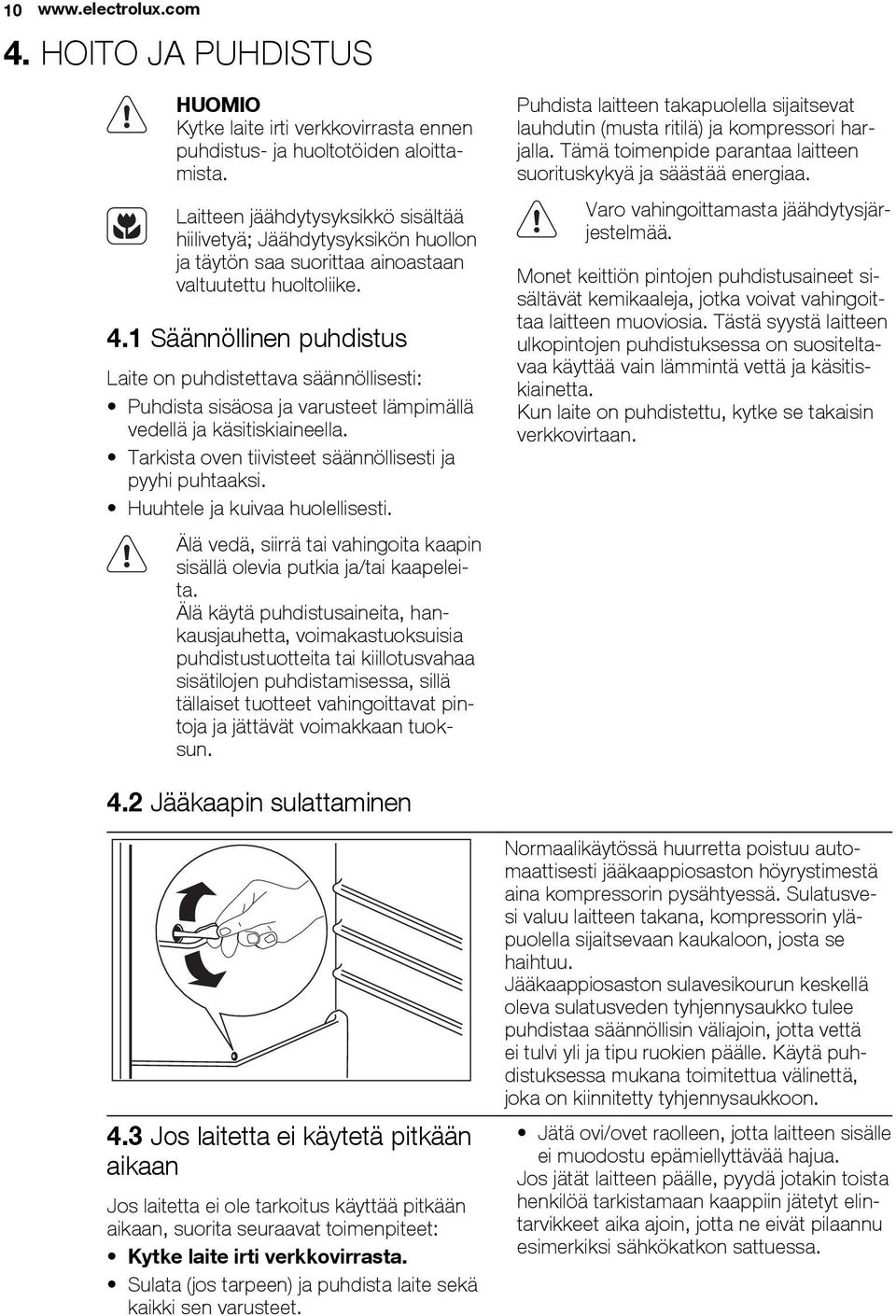 1 Säännöllinen puhdistus Laite on puhdistettava säännöllisesti: Puhdista sisäosa ja varusteet lämpimällä vedellä ja käsitiskiaineella. Tarkista oven tiivisteet säännöllisesti ja pyyhi puhtaaksi.