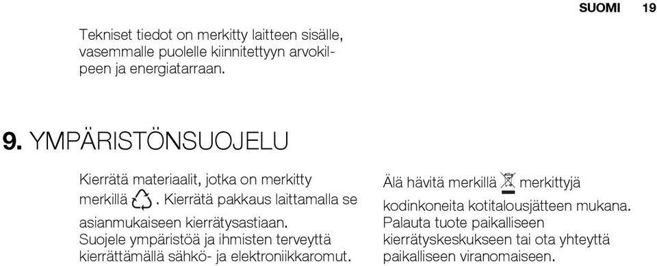 Kierrätä pakkaus laittamalla se asianmukaiseen kierrätysastiaan.