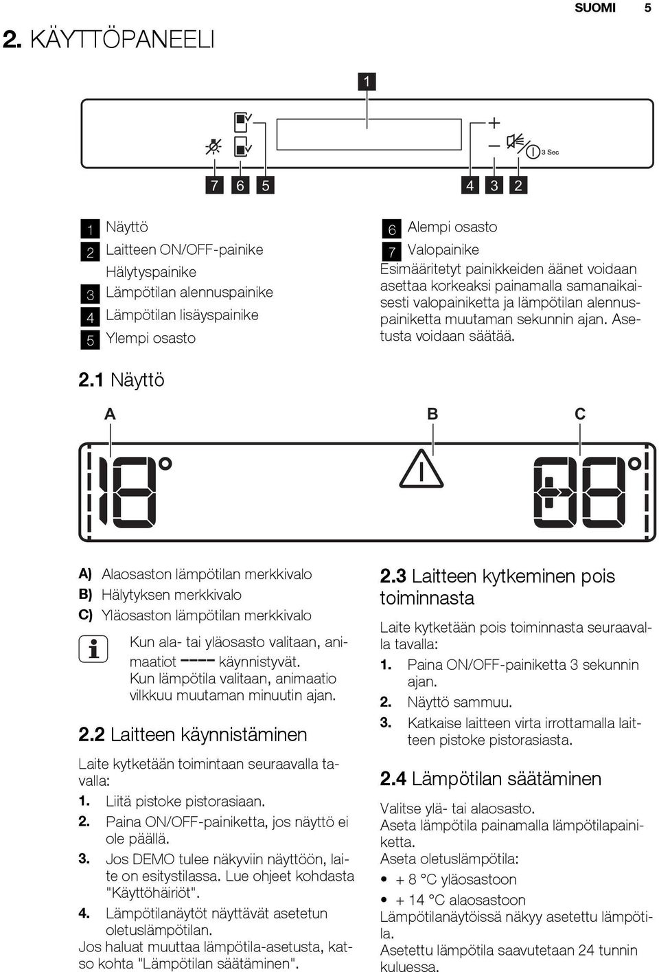 1 Näyttö A B C A) Alaosaston lämpötilan merkkivalo B) Hälytyksen merkkivalo C) Yläosaston lämpötilan merkkivalo Kun ala- tai yläosasto valitaan, animaatiot käynnistyvät.